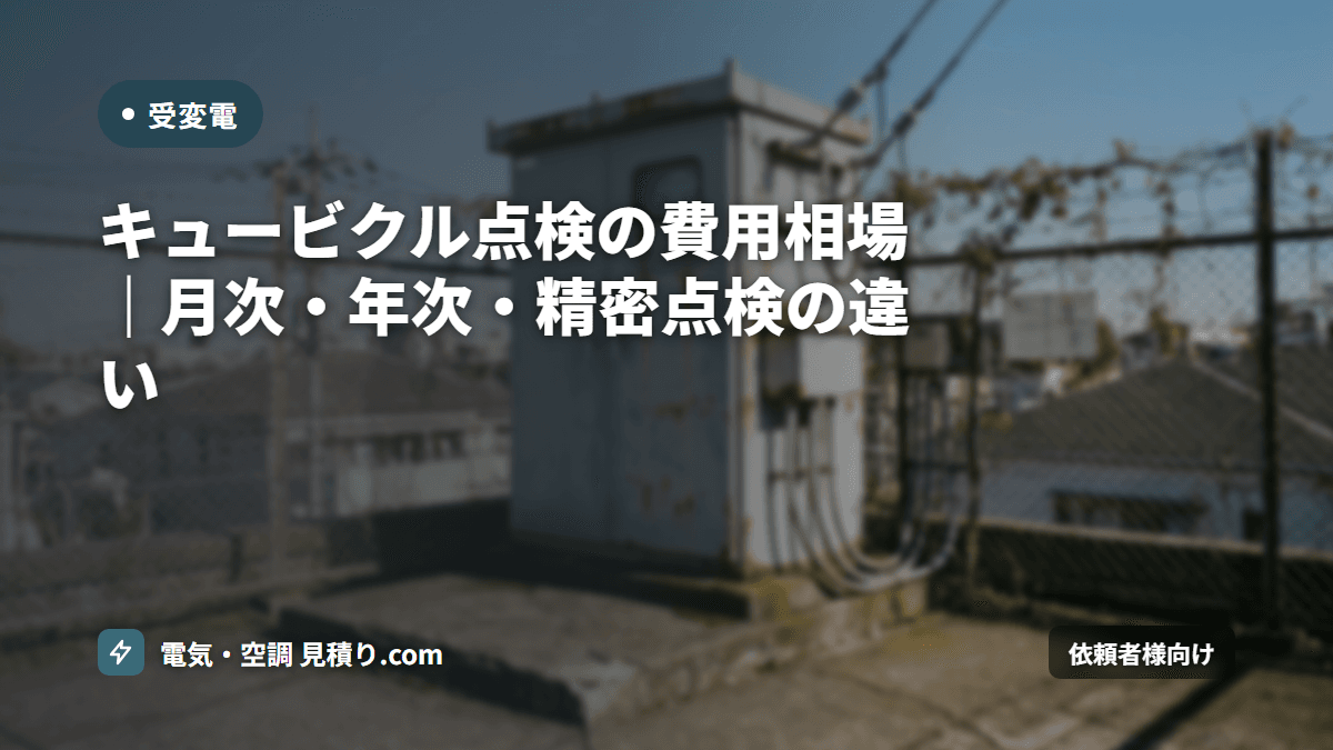 キュービクル点検の費用相場｜月次・年次・精密点検の違い