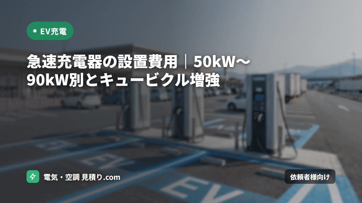 急速充電器の設置費用｜50kW〜90kW別とキュービクル増強